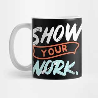 Show Your Work Funny Math Teacher Gift Design Idea Mug